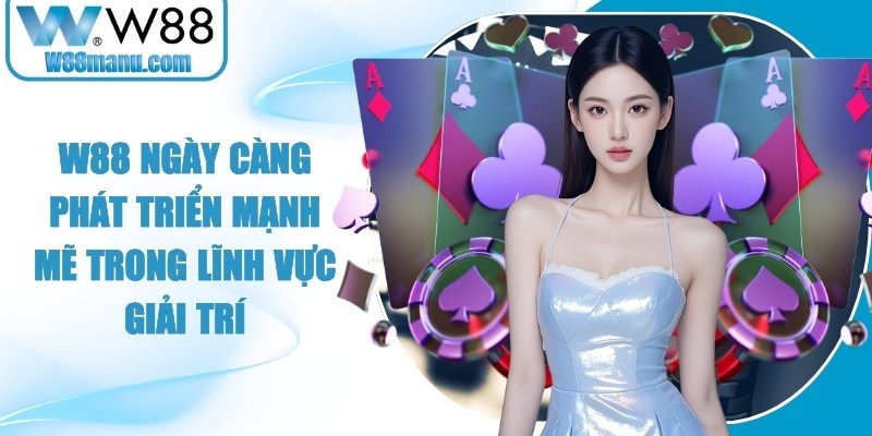 W88 ngày càng phát triển mạnh mẽ trong lĩnh vực giải trí